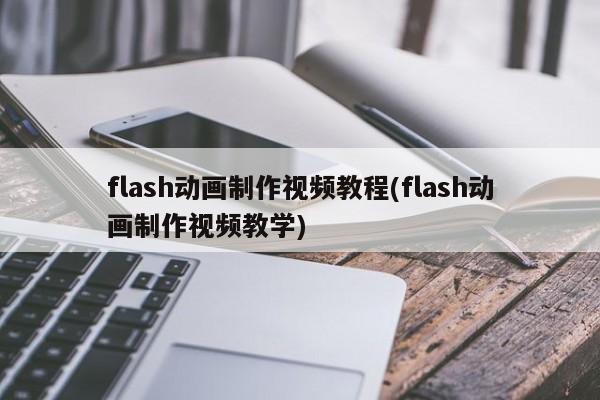 flash动画制作视频教程(flash动画制作视频教学)