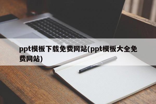 ppt模板下载免费网站(ppt模板大全免费网站)
