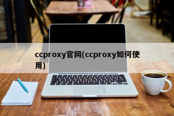 ccproxy官网(ccproxy如何使用)